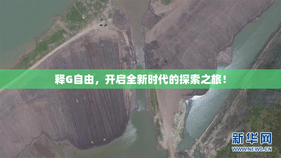 释G自由，开启全新时代的探索之旅！