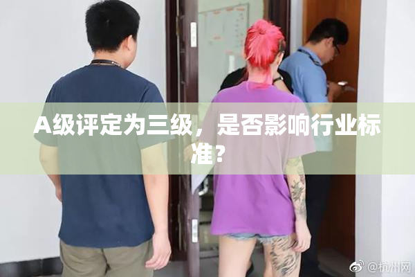A级评定为三级，是否影响行业标准？
