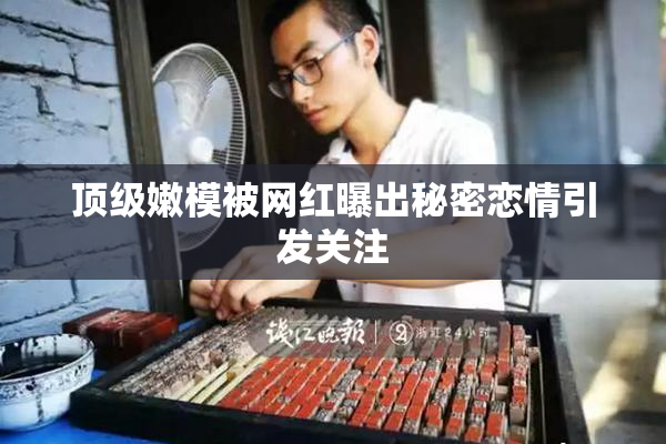 顶级嫩模被网红曝出秘密恋情引发关注