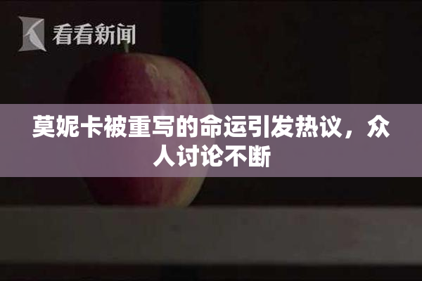 莫妮卡被重写的命运引发热议，众人讨论不断