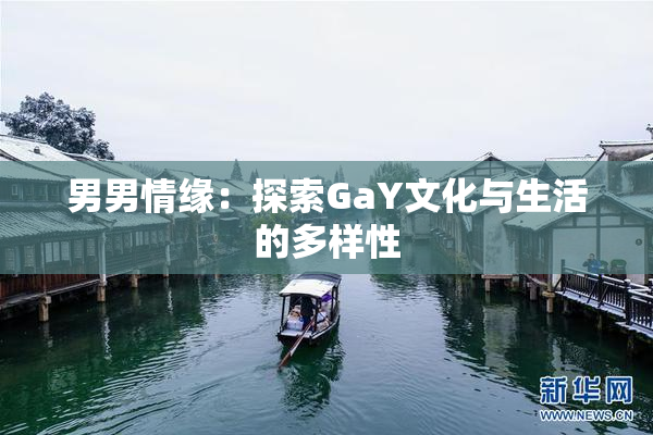 男男情缘：探索GaY文化与生活的多样性