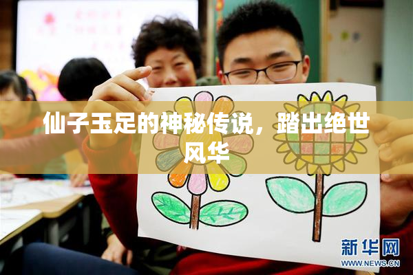 仙子玉足的神秘传说，踏出绝世风华