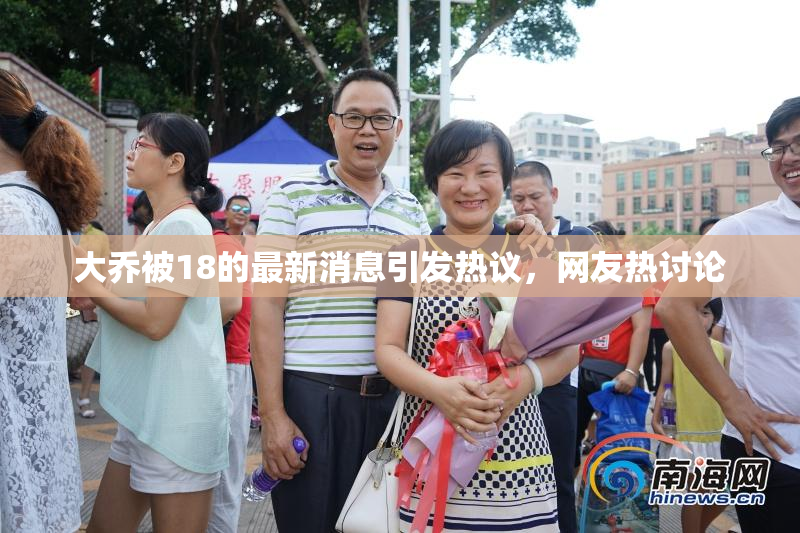 大乔被18的最新消息引发热议，网友热讨论