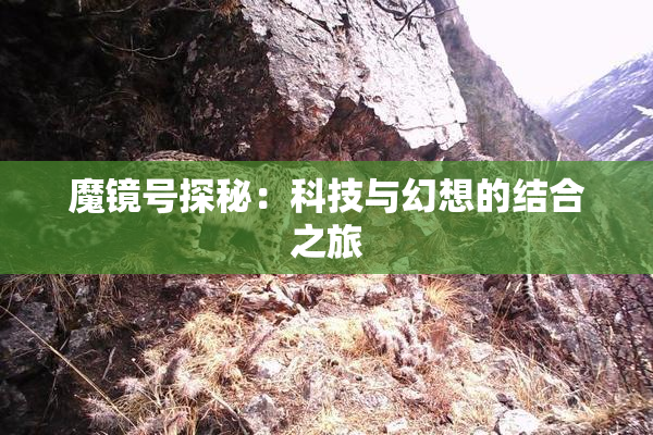 魔镜号探秘：科技与幻想的结合之旅