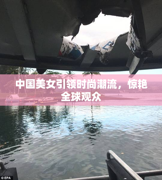 中国美女引领时尚潮流，惊艳全球观众