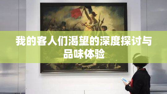 我的客人们渴望的深度探讨与品味体验