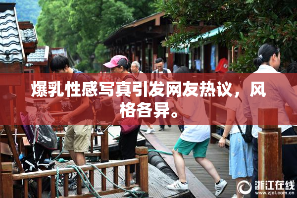 爆乳性感写真引发网友热议，风格各异。