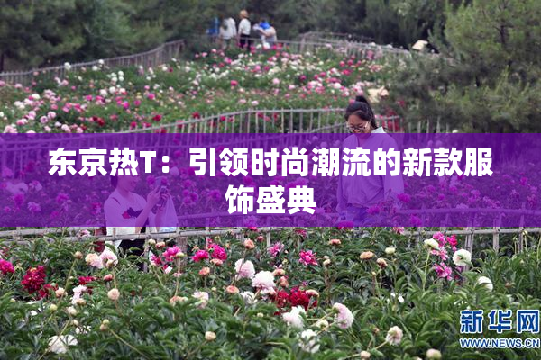东京热T：引领时尚潮流的新款服饰盛典