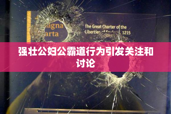强壮公妇公霸道行为引发关注和讨论