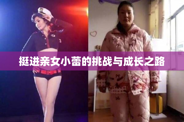 挺进亲女小蕾的挑战与成长之路