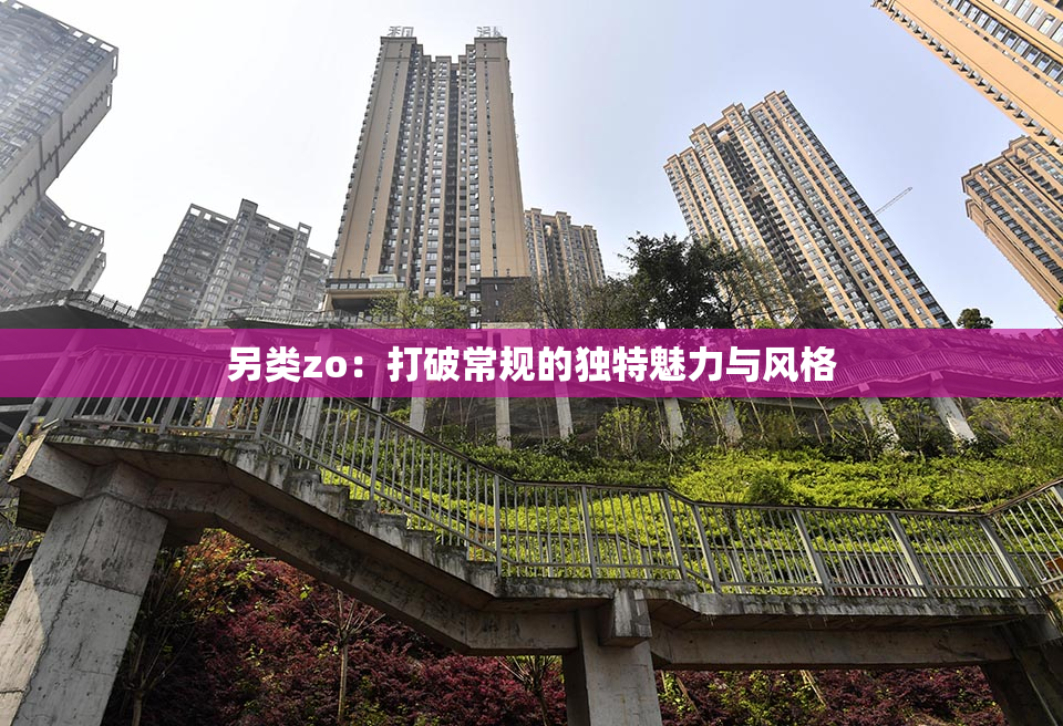 另类zo：打破常规的独特魅力与风格