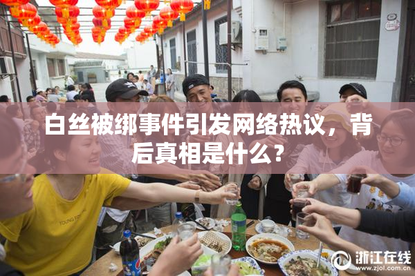 白丝被绑事件引发网络热议，背后真相是什么？