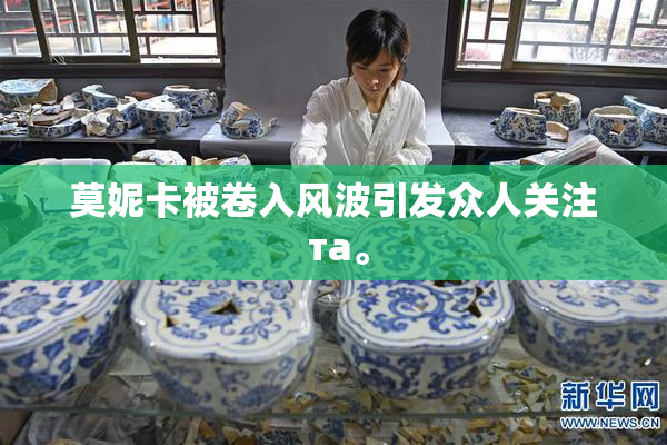 莫妮卡被卷入风波引发众人关注 та。