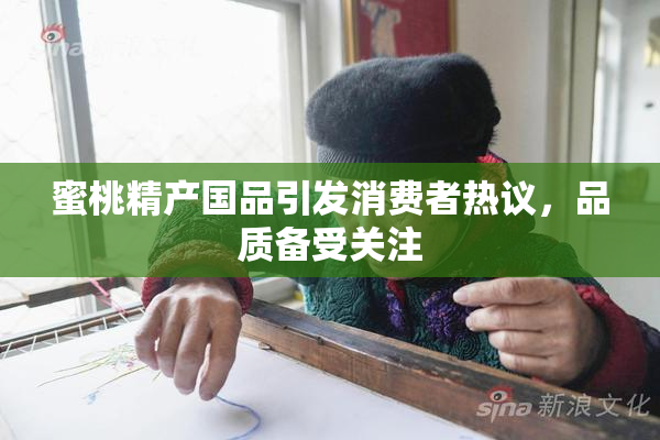 蜜桃精产国品引发消费者热议，品质备受关注