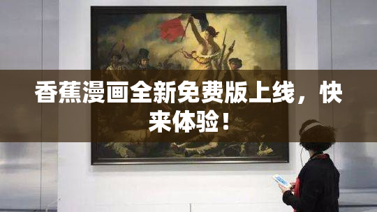 香蕉漫画全新免费版上线，快来体验！