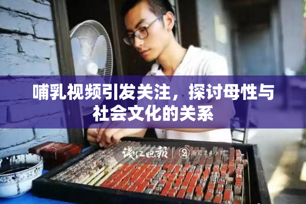 哺乳视频引发关注，探讨母性与社会文化的关系