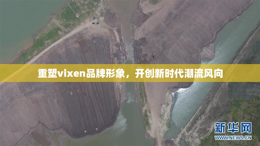 重塑vixen品牌形象，开创新时代潮流风向