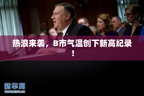 热浪来袭，B市气温创下新高纪录！