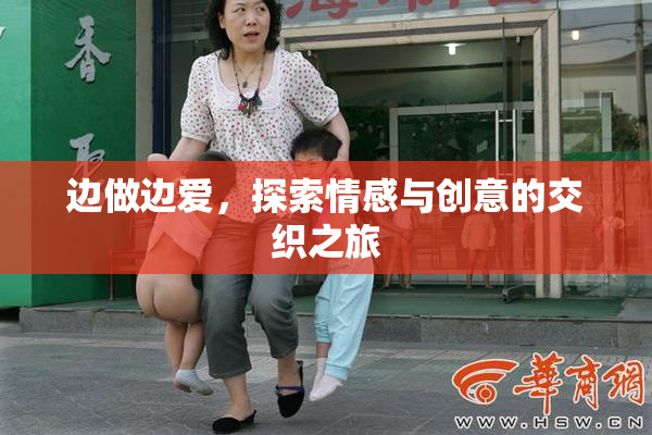边做边爱，探索情感与创意的交织之旅