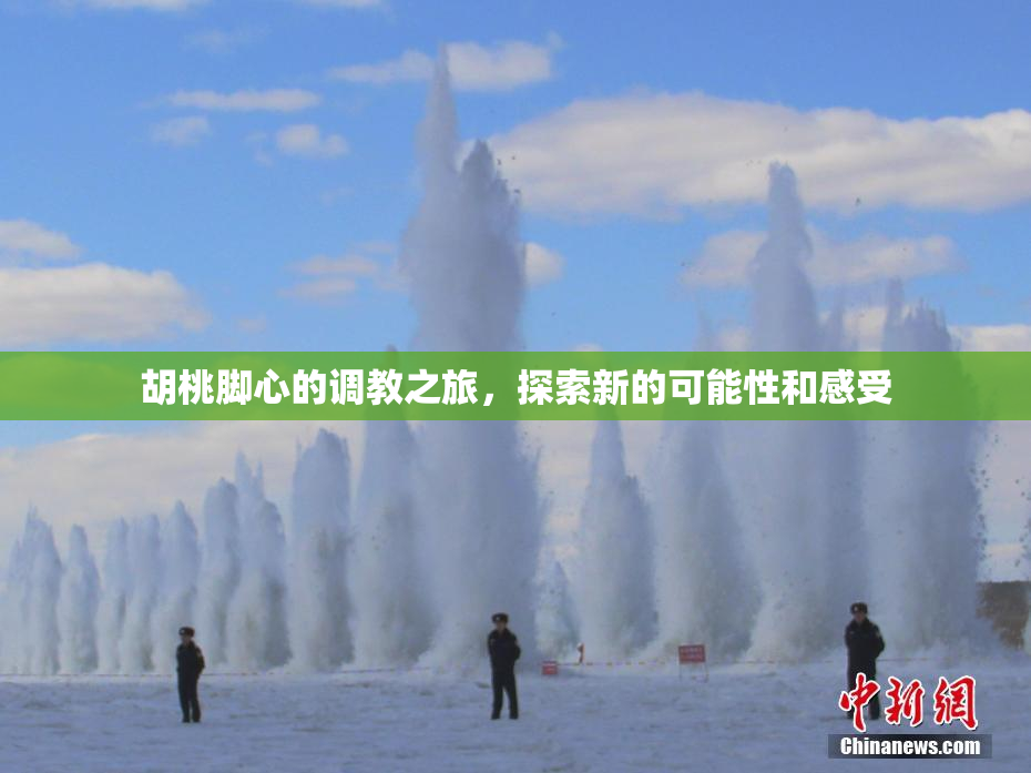 胡桃脚心的调教之旅，探索新的可能性和感受