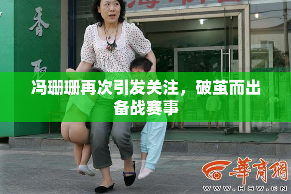 冯珊珊再次引发关注，破茧而出备战赛事