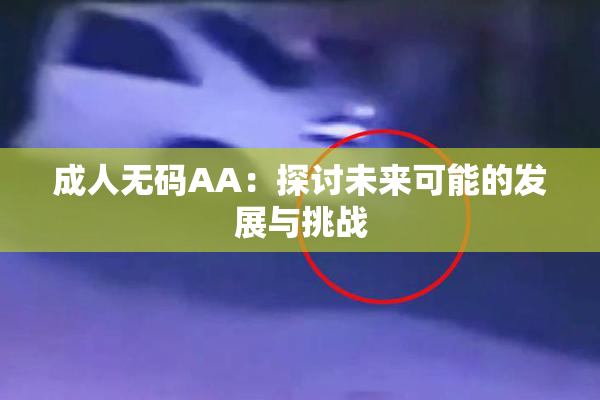 成人无码AA：探讨未来可能的发展与挑战