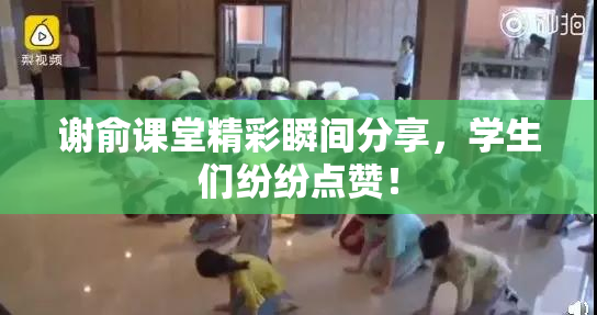 谢俞课堂精彩瞬间分享，学生们纷纷点赞！