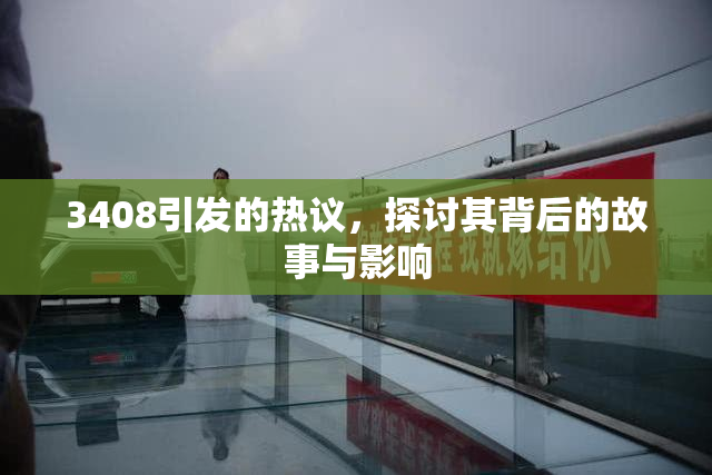3408引发的热议，探讨其背后的故事与影响