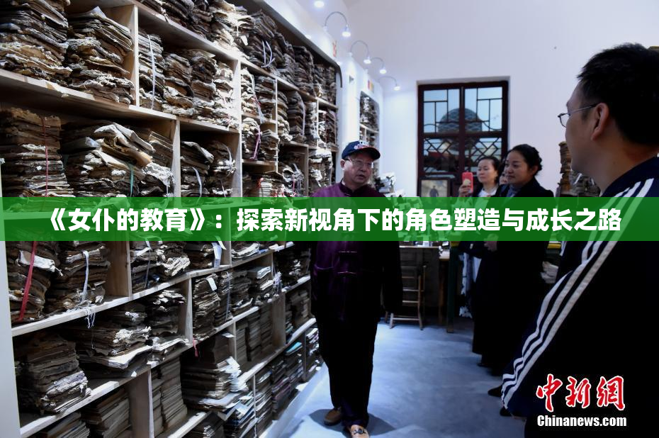 《女仆的教育》：探索新视角下的角色塑造与成长之路