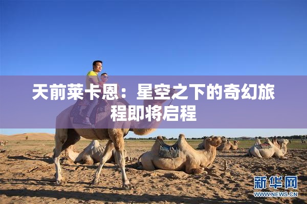 天前莱卡恩：星空之下的奇幻旅程即将启程