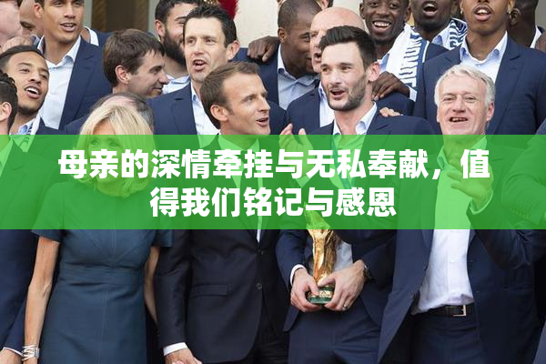 母亲的深情牵挂与无私奉献，值得我们铭记与感恩