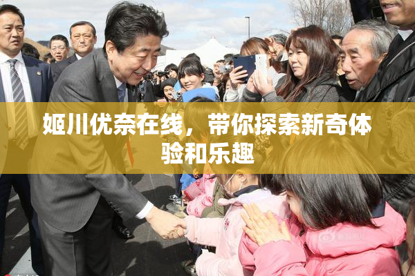 姬川优奈在线，带你探索新奇体验和乐趣