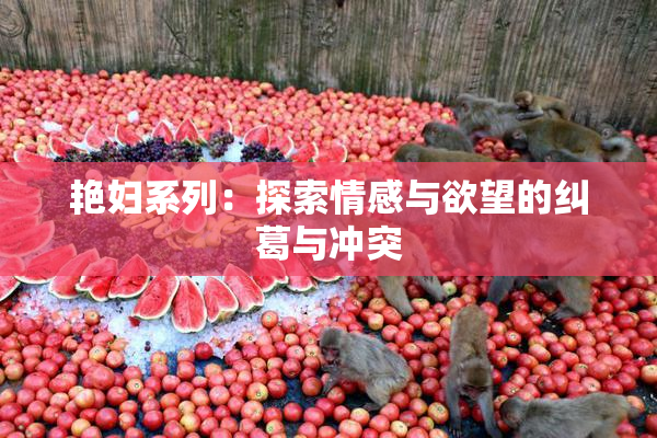 艳妇系列：探索情感与欲望的纠葛与冲突