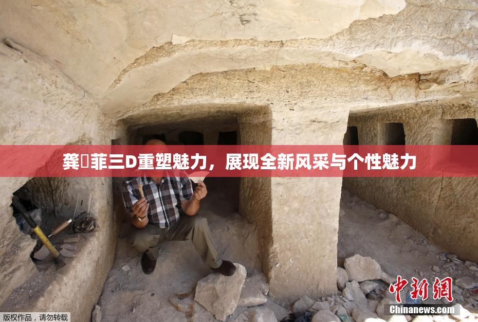 龚玥菲三D重塑魅力，展现全新风采与个性魅力