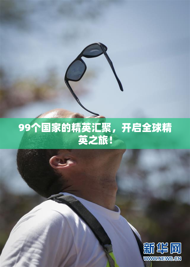 99个国家的精英汇聚，开启全球精英之旅！