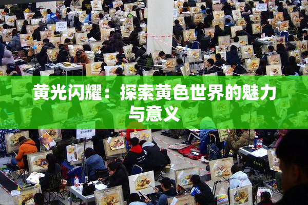 黄光闪耀：探索黄色世界的魅力与意义