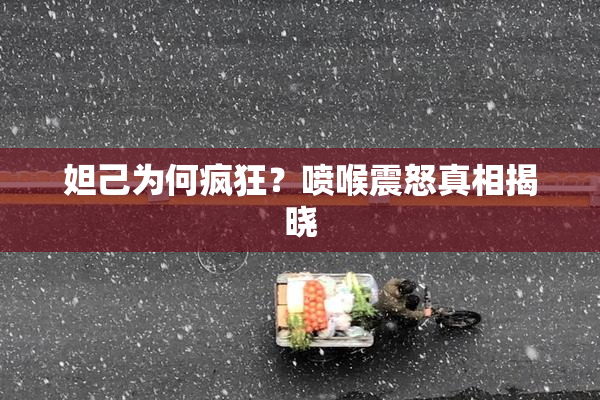 妲己为何疯狂？喷喉震怒真相揭晓