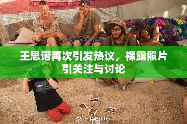 王思诺再次引发热议，裸露照片引关注与讨论