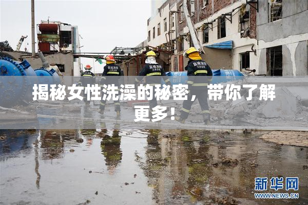 揭秘女性洗澡的秘密，带你了解更多！