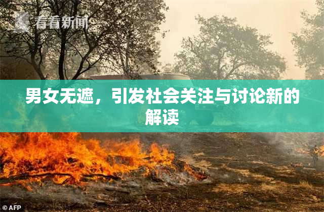 男女无遮，引发社会关注与讨论新的解读