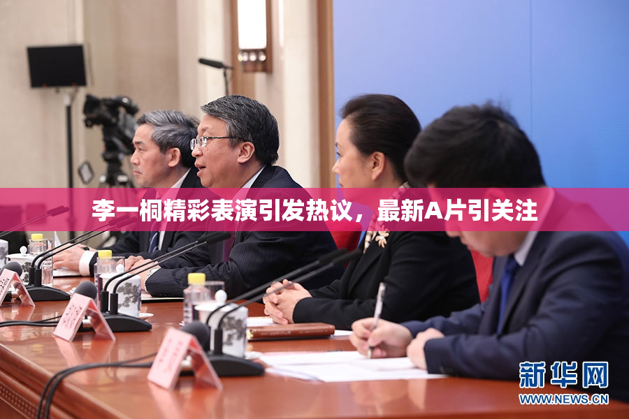 李一桐精彩表演引发热议，最新A片引关注