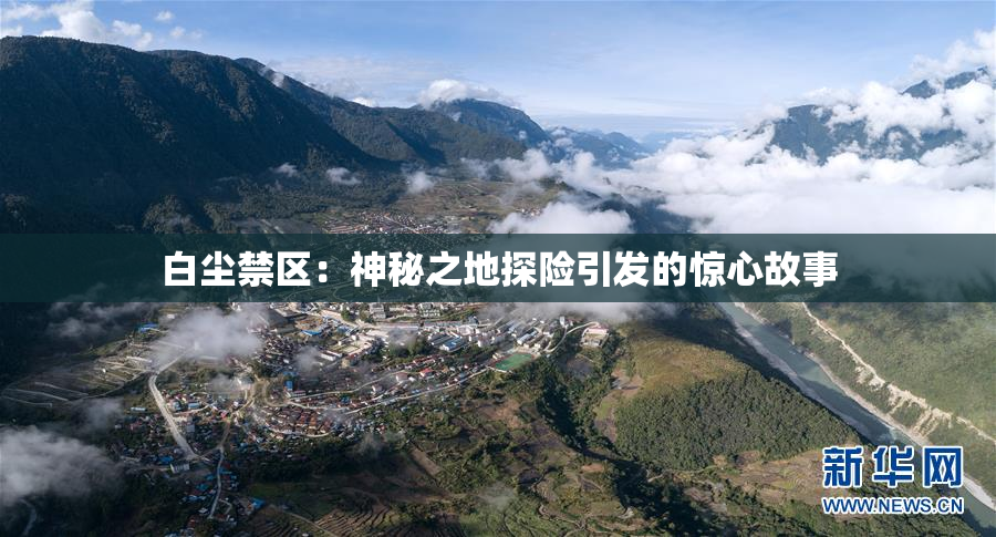 白尘禁区：神秘之地探险引发的惊心故事