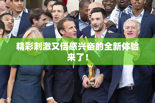 精彩刺激又倍感兴奋的全新体验来了！
