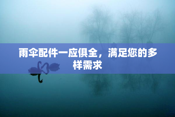 雨伞配件一应俱全，满足您的多样需求