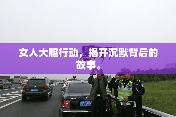 女人大胆行动，揭开沉默背后的故事。