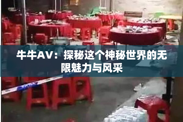 牛牛AV：探秘这个神秘世界的无限魅力与风采