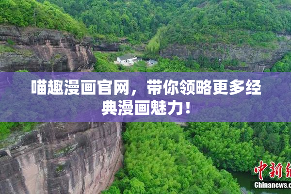 喵趣漫画官网，带你领略更多经典漫画魅力！