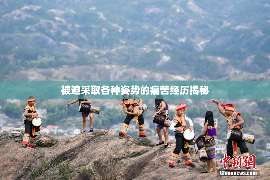 被迫采取各种姿势的痛苦经历揭秘