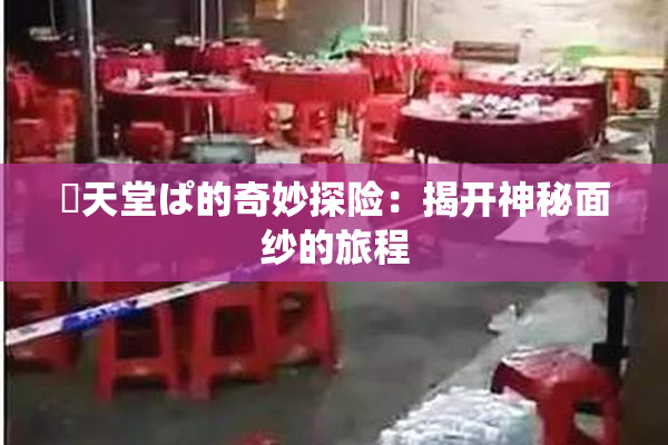 妺天堂ぱ的奇妙探险：揭开神秘面纱的旅程