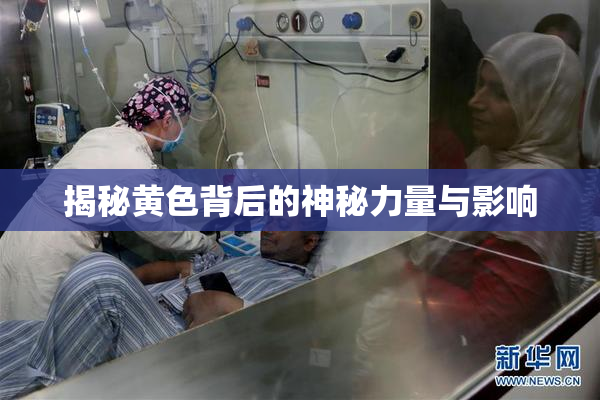揭秘黄色背后的神秘力量与影响
